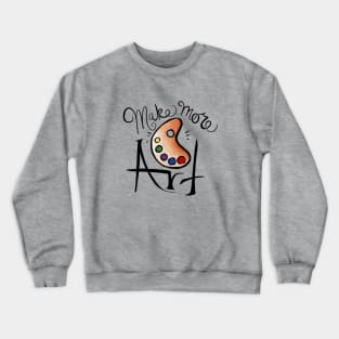 Make more art Crewneck Sweatshirt